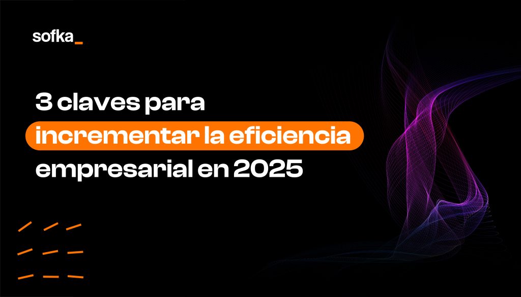 Las 3 claves para incrementar la eficiencia empresarial en 2025